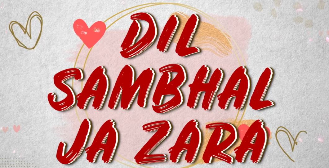 Dil Sambhal Ja Zara